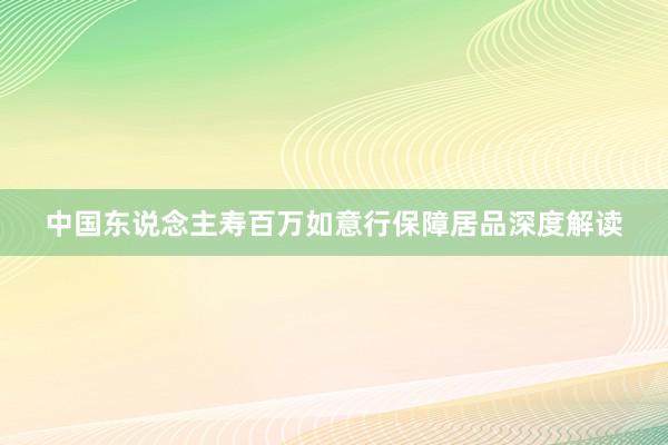 中国东说念主寿百万如意行保障居品深度解读