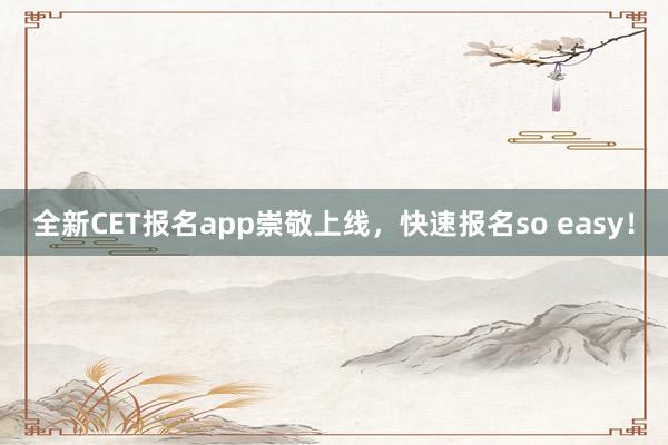 全新CET报名app崇敬上线，快速报名so easy！