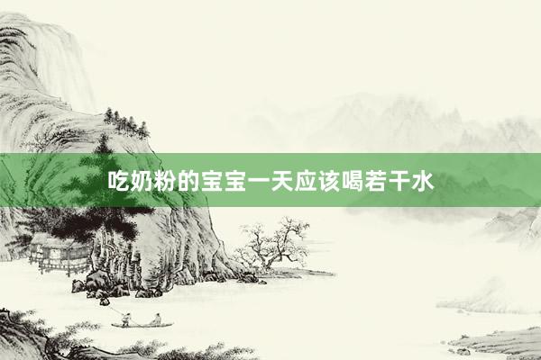 吃奶粉的宝宝一天应该喝若干水