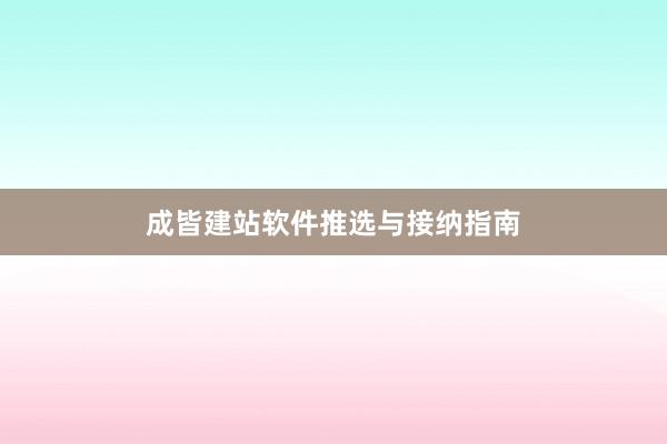 成皆建站软件推选与接纳指南